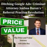 Ditching Google Ads: Criminal Attorney Joshua Baron's Referral Practice Revolution