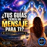 ¿QUÉ TIENEN QUE DECIRTE TUS GUÍAS? ✨ | Meditación Guiada | Ep. 538