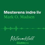 #2 Mesterens Indre Liv: Mark O. Madsen - del 2