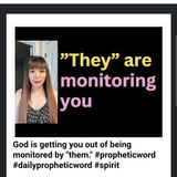 God is getting you out of being monitored by "them." #propheticword #dailypropheticword #spirit