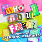 Vending Machines - Episode 24 - Who Did It First?