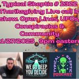 UFO & PARANORMAL CALL IN SHOW - FIRST ANNUAL TYPICAL SKEPTIC THANKSGIVING CALL IN SHOW