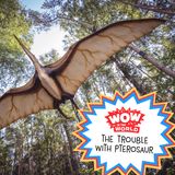 The Trouble with Pterosaurs: Discover How These Prehistoric Flyers Changed History
