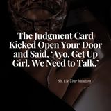 The Judgement Card Kicked Open Your Door and Said, 'Ayo. Get Up, Girl. We Need to Talk.'