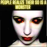 People REALIZE Their SO is a MONSTER