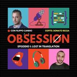 Obsession - Episodio 1: Lost in translation. Intervista a Donato Ressa