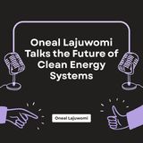 Oneal Lajuwomi Talks the Future of Clean Energy Systems