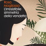 Rosa Mogliasso "L'irresistibile simmetria della vendetta"