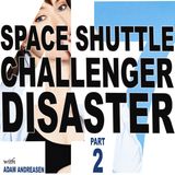 HILF 47 - The Space Shuttle Challenger Disaster, Part 2 with Adam Andreasen