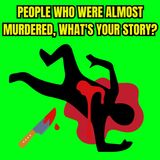 People who were almost murdered, what's your story?