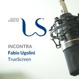 LS Incontra Fabio Ugolini, TrueScreen. Perché è fondamentale trovare da subito il partner professionale adatto al proprio business