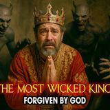 King Manasseh – When the most wicked bows... God is ready to forgive