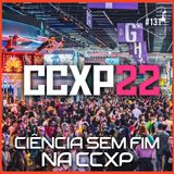 CCXP - Ciência Sem Fim #131