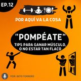 #12 "Pompéate": Tips para ganar músculo o no estar tan flaco