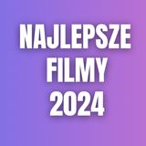 187. Najlepsze filmy 2024 roku (i trochę więcej?)