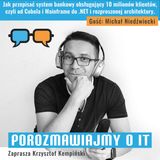 Jak przepisać system bankowy obsługujący 10 milionów klientów, czyli od Cobola i Mainframe do .NET i rozproszonej architektury. Gość: Michał