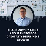 Shane Murphy Talks About The Role Of Creativity In Business Growth