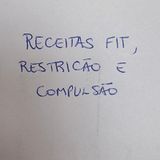 Receitas Fit, Restrição e Compulsão