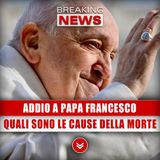Addio A Papa Francesco: Le Cause Della Morte!