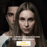 #15 - A menina que matou os pais! (Com Marianna Barros)