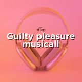 Guilty pleasure musicali