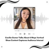 Cecilia Gomer Talks About 6 Ways Vertical Show Content Captures Audience Interest