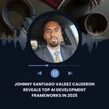 Johnny Santiago Valdez Calderon Reveals Top AI Development Frameworks in 2025