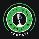 7 Figure Squad Podcast | EP 51