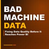 Bad Machine Data: Fixing Data Quality Before It Reaches Power BI