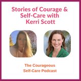 Stories of Courage & Self-Care with Kerri Scott