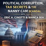 Unraveling Political Corruption, Tax Mysteries & the Nanny Cam Fiasco: Power, Accountability & Public Trust with Eric A. Cinotti & Bianca Se