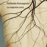 Raffaella Romagnolo "La segreta cura"