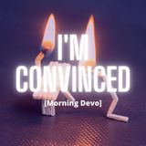 I'm Convinced [Morning Devo]