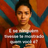 E se ninguém nunca tivesse te ensinado o mais importante sobre você mesma?