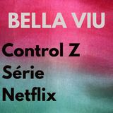 Bella Viu - 16 - Control Z - Série - Netflix