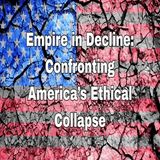 Empire in Decline Confronting the Ethical Collapse