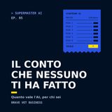 Ep. 05 · Il conto che nessuno ti ha fatto: quanto vale l'AI, per chi sei