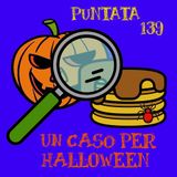 Puntata 139 - Un caso per Halloween