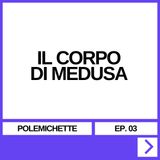 EP. 03 - IL CORPO DI MEDUSA