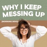 Why I Keep Messing Up  [Morning Devo]
