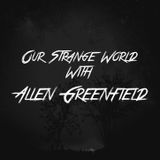 Our Strange World with Allen Greenfield