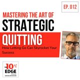 EP.012 Mastering the Art of Strategic Quitting: How Letting Go Can Skyrocket Your Success