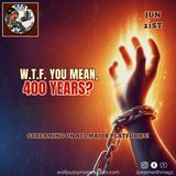WTF You Mean 400 Years?
