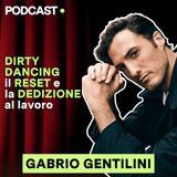 GABRIO GENTILINI | DIRTY DANCING, il RESET e la DEDIZIONE