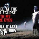 "I Looked at the Solar Eclipse With My Bare Eyes. The Hole It Left Has Something in It." Creepypasta