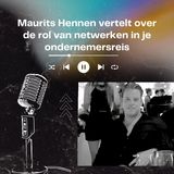 Maurits Hennen vertelt over de rol van netwerken in je ondernemersreis