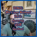 BONUS: Who is Isaac Weishaupt Part 2: Answering YOUR Questions!