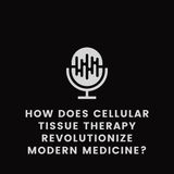 How Does Cellular Tissue Therapy Revolutionize Modern Medicine