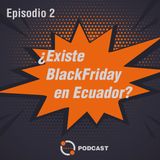 Ep. 02 - ¿Existe BlackFriday en Ecuador?