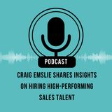 Craig Emslie Shares Insights on Hiring High-Performing Sales Talent